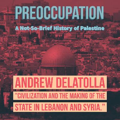 S2 Interview - Andrew Delatolla and "The Making of the State in Lebanon and Syria."