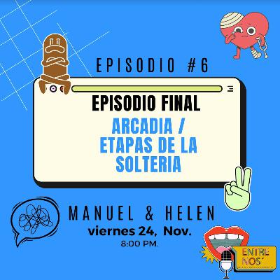 Entre nos Ep6. Arcadia/ Etapas de la soltería