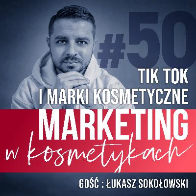 #50. Komunikacja marek kosmetycznych na Tik Toku. Rozmowa z Łukaszem Sokołowskim