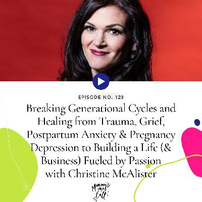 128. Breaking Generational Cycles and Healing from Trauma, Grief, Postpartum Anxiety and Pregnancy Depression to Building a Life (and Business) Fueled by Passion with Christine McAlister 128. Breaking Generational Cycles and Healing from Trauma, Grief, Postpartum Anxiety and Pregnancy Depression to Building a Life (and Business) Fueled by Passion with Christine McAlister