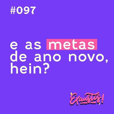 #97 - e as metas de ano novo, hein?