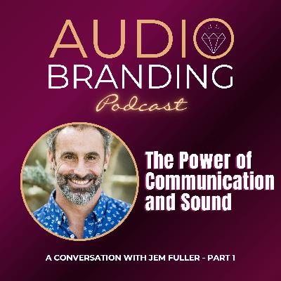 The Power of Communication and Sound: A Conversation with Jem Fuller- Part 1
