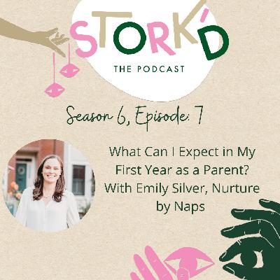 S6 Ep 7 - What Can I Expect in My First Year as a Parent? With Emily Silver, Nurture by Naps