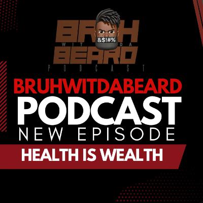 BRUHWITDABEARD #PODCAST EPISODE 2 - HEALTH IS WEALTH BRUHWITDABEARD #PODCAST EPISODE 2 - HEALTH IS WEALTH