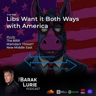 THEME-Libs Want It Both Ways with America; the BBB; Mamdani Threat? New Middle East