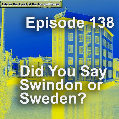#138 Did You Say Swindon or Sweden? #138 Did You Say Swindon or Sweden?