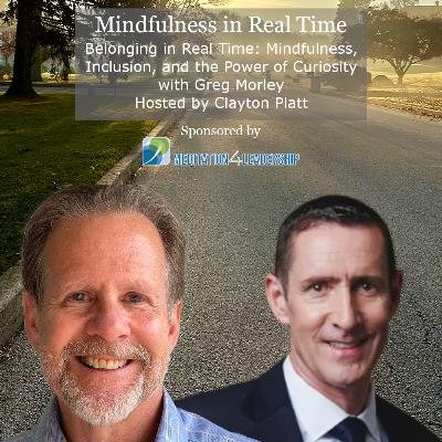 Belonging in Real Time: Mindfulness, Inclusion, and the Power of Curiosity with Greg Morley