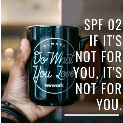 SPF 02 - If It's Not For You, It's Not For You