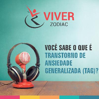 VOCÊ SABE O QUE TRANSTORNO DE ANSIEDADE GENERALIZADA (TAG)?