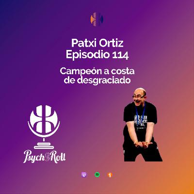 Patxi Ortiz. Campeón a costa de desgraciado - Episodio 114