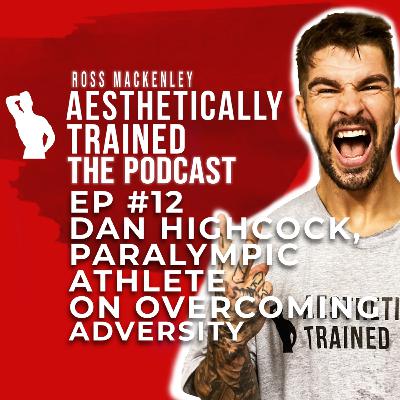 Episode 12 - Dan Highcock, Paralympic Athlete on Overcoming Adversity Episode 12 - Dan Highcock, Paralympic Athlete on Overcoming Adversity