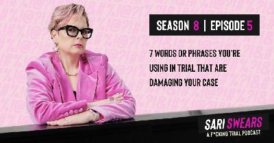 Sari Swears Podcast | Season 8, Ep. 5: 7 Words or Phrases You're Using in Trial That are Damaging Your Case Sari Swears Podcast | Season 8, Ep. 5: 7 Words or Phrases You're Using in Trial That are Damaging Your Case