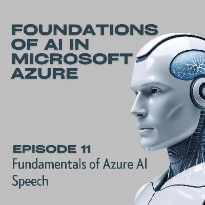 Foundations of AI in Microsoft Azure - Episode 11: Azure AI Speech Fundamentals and Applications