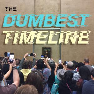 Welcome to The Dumbest Timeline