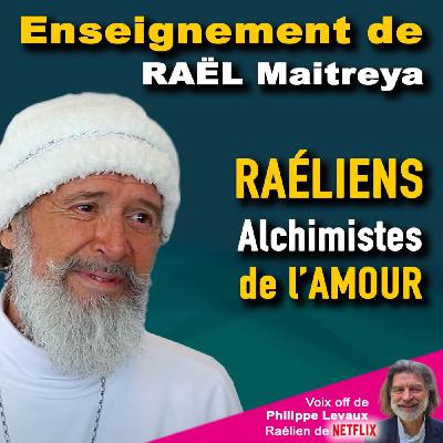 RAÉLIENS : SURVIVANTS, ALCHIMISTES ET MILLIRADIARES DE L'AMOUR RAÉLIENS : SURVIVANTS, ALCHIMISTES ET MILLIRADIARES DE L'AMOUR