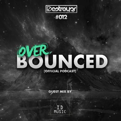 Destroy3r - Over Bounced #012 [Feat. ID Music]