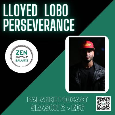 Perseverance with Lloyed Lobo • Zen Hustlers Balance S2 • E06 Perseverance with Lloyed Lobo • Zen Hustlers Balance S2 • E06