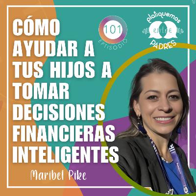 EP. 101 - Cómo ayudar a tus hijos a tomar decisiones financieras inteligentes con Maribel Pike EP. 101 - Cómo ayudar a tus hijos a tomar decisiones financieras inteligentes con Maribel Pike