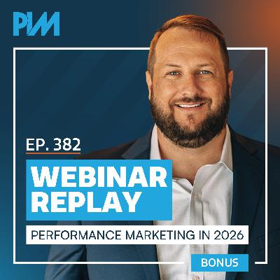 382. Performance Marketing in 2026  (Webinar Replay)
