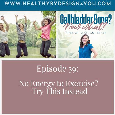 59. No Energy to Exercise? Try This Instead 59. No Energy to Exercise? Try This Instead