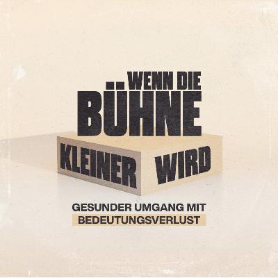 #2⎜Wenn die Bühne kleiner wird: Gesunder Umgang mit Bedeutungsverlust