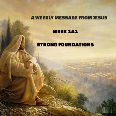 A Weekly Message from Jesus - Week 141 - Strong Foundations