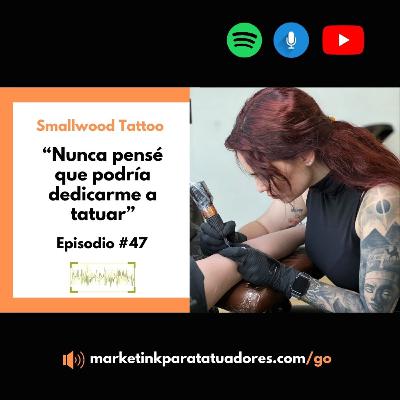 "Nunca pensé que podría dedicarme al tatuaje" - Episodio 47 Smallwood Tattoo