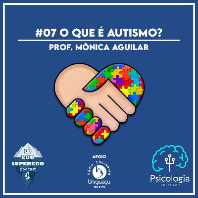 #07 O que é autismo? (part. Prof. Mônica Aguilar)