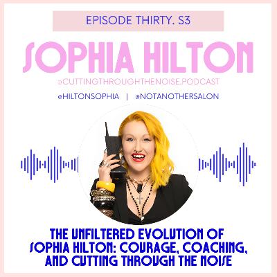 Episode Thirty. S3: The Unfiltered Evolution of Sophia Hilton: Courage, Coaching, and Cutting Through the Noise Episode Thirty. S3: The Unfiltered Evolution of Sophia Hilton: Courage, Coaching, and Cutting Through the Noise