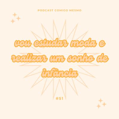 #51 vou estudar moda e realizar um sonho de infância