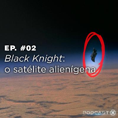 Ep. #02: Black Knight: o satélite alienígena