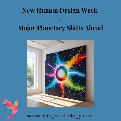 New Human Design Week + Major Planetary Shifts Ahead