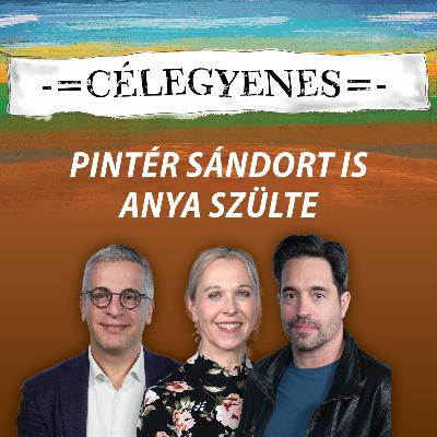 Célegyenes – Pintér Sándort is anya szülte Célegyenes – Pintér Sándort is anya szülte