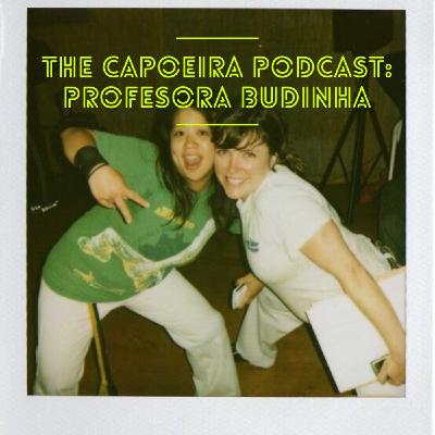 The Capoeira Podcast: Episode 29: The Floor is Gonna Be There: Interview w/Profesora Budinha