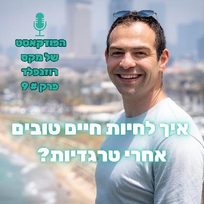 פרק # 9: איך לחיות חיים טובים אחרי טרגדיות?