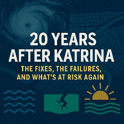 20 Years After Hurricane Katrina: The Fixes, the Failures and What’s at Risk Again with Dr. Andrew Rumbach