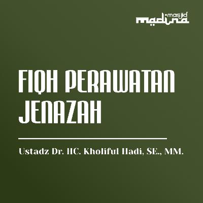 Kitab Fiqh Perawatan Jenazah, Episode 1 - Ustadz Dr. HC. Kholiful Hadi, SE., MM.