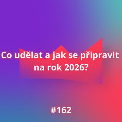 #162 Co udělat a jak se připravit  na rok 2026?