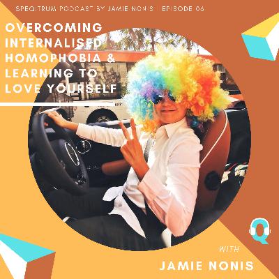 06. Jamie Nonis on Overcoming Internalised Homophobia & Learning to Love Yourself
