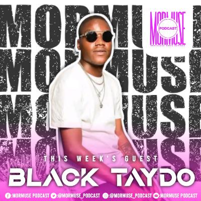 Mormuse S2 Ep12 |Black Taydo | Award Winning Photographer | Greed In Entertainment Industry | All Round Creative | Side Chic Saga