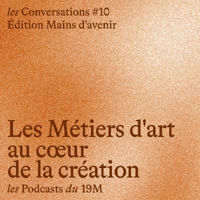 [les Conversations] Les Métiers d'art au coeur de la création