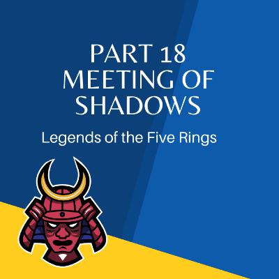 Legend of the Five Rings Episode 18: Meeting of Shadows Legend of the Five Rings Episode 18: Meeting of Shadows