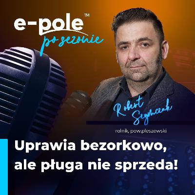 Uprawia bezorkowo, ale pługa nie sprzeda! || Robert Szymczak
