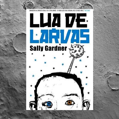 AUDIOLIVRO | "Lua De Larvas", de Sally Gardner