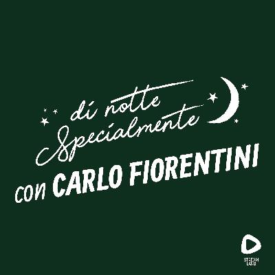 di notte Specialmente con Carlo Fiorentini | S2E6