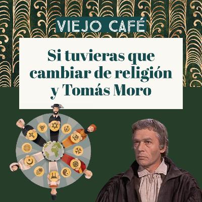 Si tuvieras que cambiar de religión y Tomás Moro