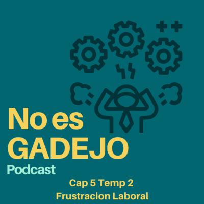 No es Gadejo - Cap5 Temp2 - Frustracion Laboral