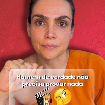 Homem de verdade não precisa provar nada