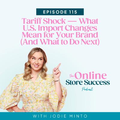 115. Tariff Shock — What U.S. Import Changes Mean for Your Brand (And What to Do Next)