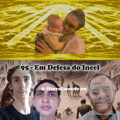 95 - Em Defesa do Incel